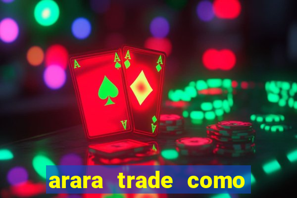 arara trade como ganhar dinheiro